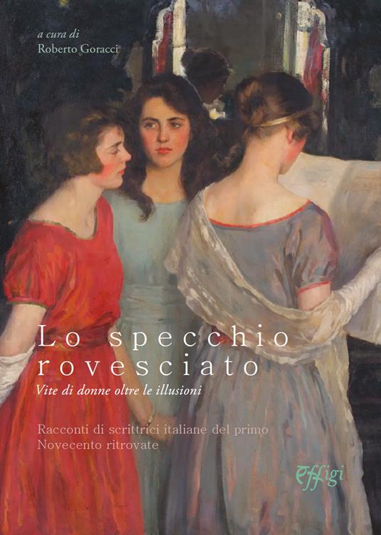 Lo specchio rovesciato. Vite di donne oltre le illusioni. Racconti di scrittrici italiane del primo Novecento ritrovate - copertina