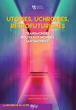 Utopies, uchronies, rétrofuturismes. Transmondes, nouveaux mondes, antimondes