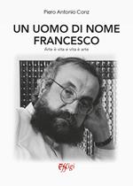 Un uomo di nome Francesco. Arte è vita e vita è arte