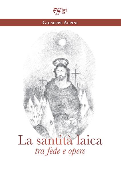 La santità laica tra fede e opere - Giuseppe Alpini - copertina