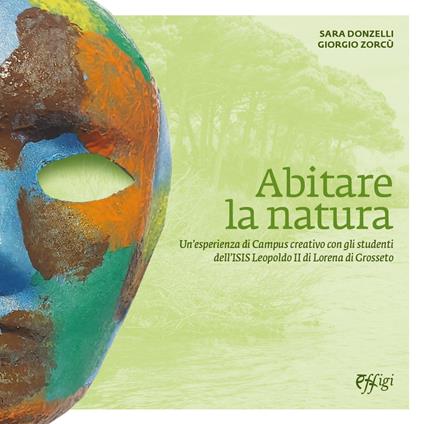 Abitare la natura. Un’esperienza di Campus creativo con gli studenti dell’ISIS Leopoldo II di Lorena di Grosseto - Sara Donzelli,Giorgio Zorcù - copertina