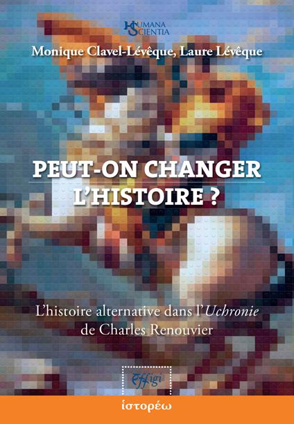 Peut-on changer l'histoire? L'histoire alternative dans l'«Uchronie» de Charles Renouvier - Monique Clavel-Lévêque,Laure Lévêque - copertina