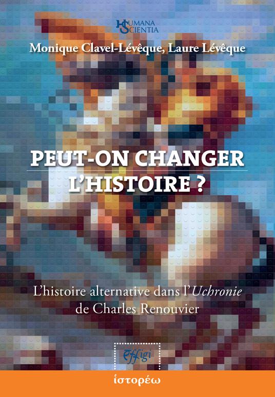 Peut-on changer l'histoire? L'histoire alternative dans l'«Uchronie» de Charles Renouvier - Monique Clavel-Lévêque,Laure Lévêque - copertina