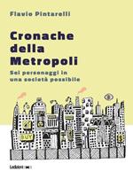 Cronache della metropoli. Sei personaggi in una società possibile