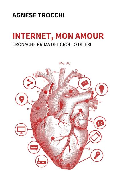 Internet, mon amour. Cronache prima del crollo di ieri - Agnese Trocchi - copertina