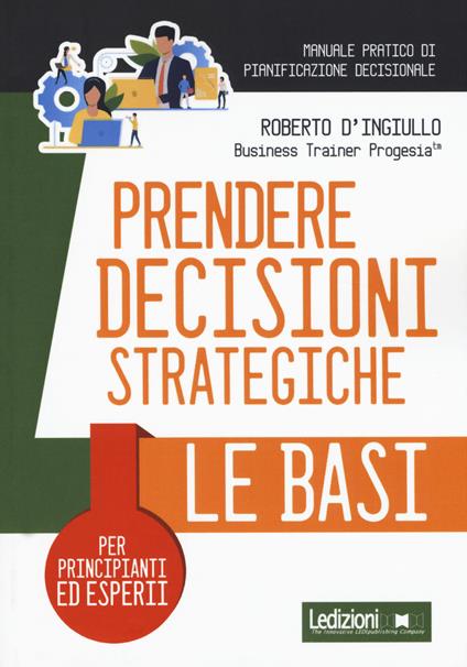 Prendere decisioni strategiche. Le basi - Roberto D'Ingiullo - copertina