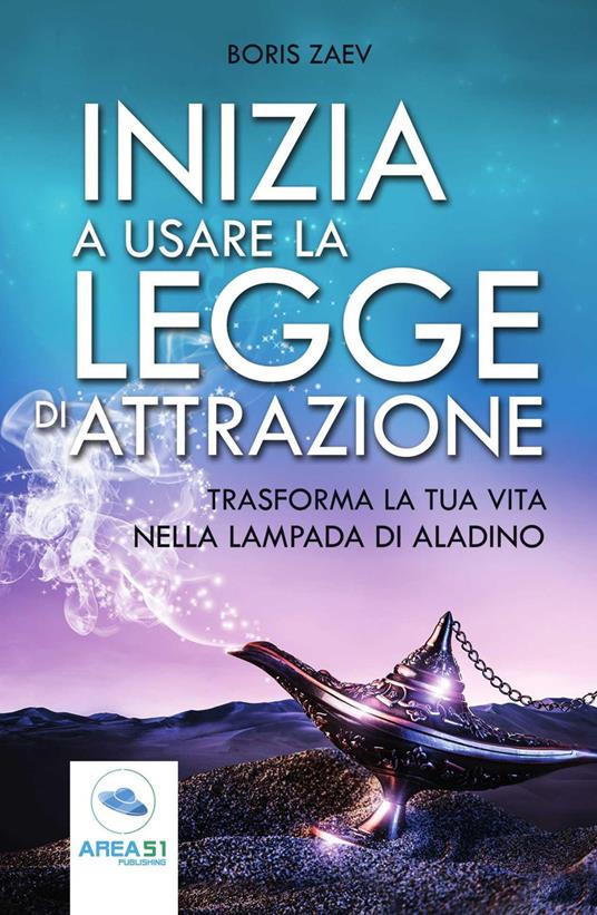 Inizia a usare la Legge di attrazione. Trasforma la tua vita nella lampada di Aladino - Boris Zaev - copertina