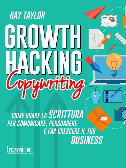 Growth hacking copywriting. Come usare la scrittura per comunicare, persuadere e far crescere il tuo business - Ray Taylor - copertina