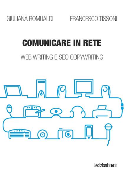 Comunicare in rete. Web writing e SEO copywriting - Giuliana Romualdi,Francesco Tissoni - copertina