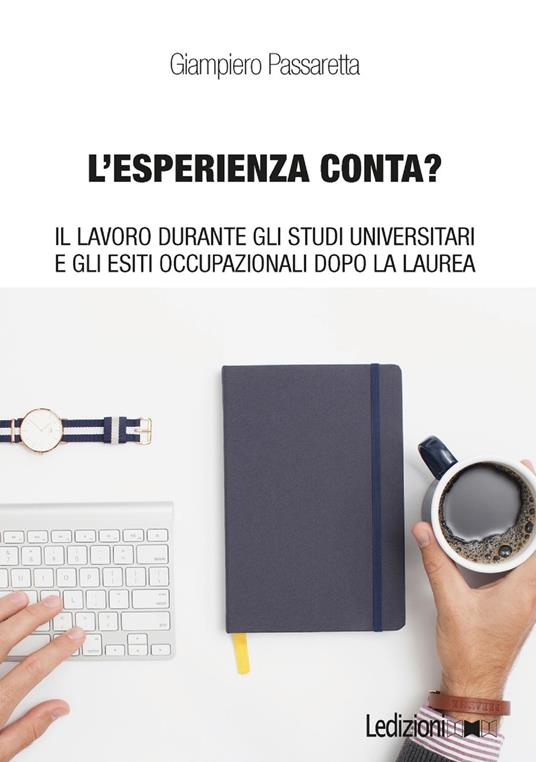 L' esperienza conta? Il lavoro durante gli studi universitari e gli esiti occupazionali dopo la laurea - Giampiero Passaretta - ebook