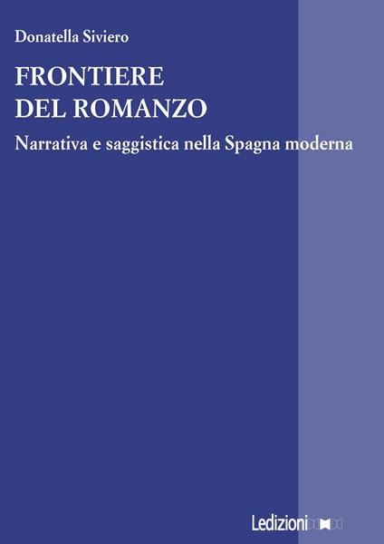 Frontiere del romanzo. Narrativa e saggistica nella Spagna moderna - Donatella Siviero - copertina