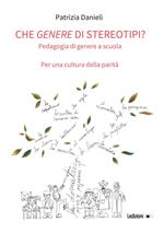 Che genere di stereotipi? Pedagogia di genere a scuola. Per una cultura della parità