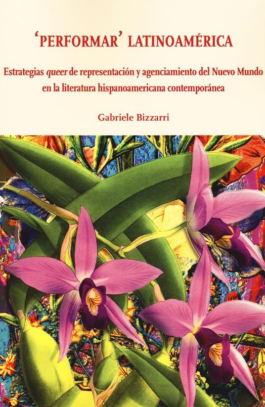 «Performar» latinoamérica. Estrategias queer de representación y agenciamiento del Nuevo Mundo en la literatura hispanoamericana contemporánea - Gabriele Bizzarri - copertina