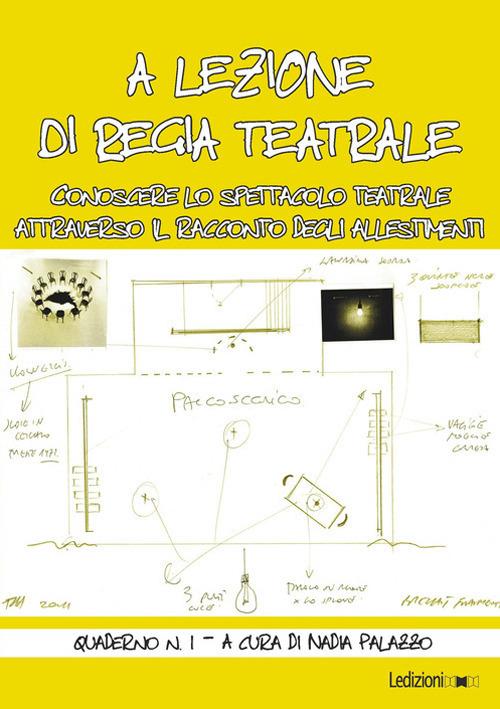 A lezione di regia teatrale. Conoscere lo spettacolo teatrale attraverso il racconto degli allestimenti. Quaderno. Vol. 1 - copertina