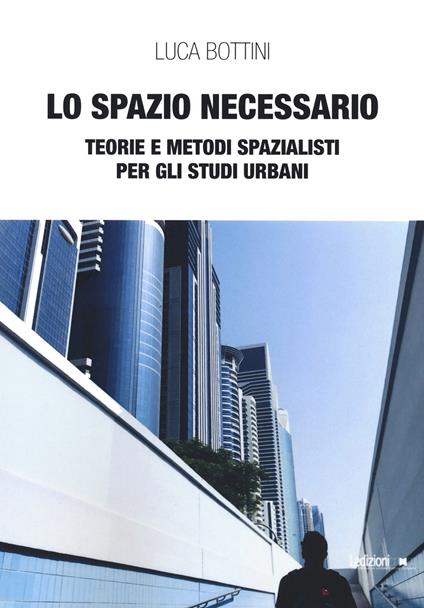 Lo spazio necessario. Teorie e metodi spazialisti per gli studi urbani - Luca Bottini - copertina