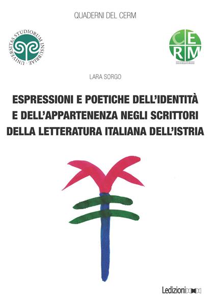Espressioni e poetiche dell'identità e dell'appartenenza negli scrittori della letteratura italiana dell'Istria - Lara Sorgo - copertina