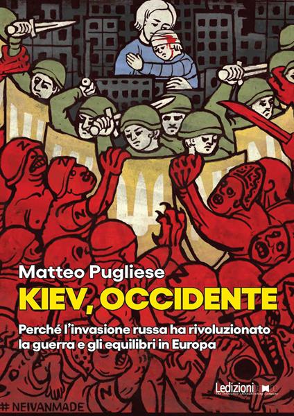 Kiev, occidente. Perché l’invasione russa ha rivoluzionato la guerra e gli equilibri in Europa - Matteo Pugliese - copertina