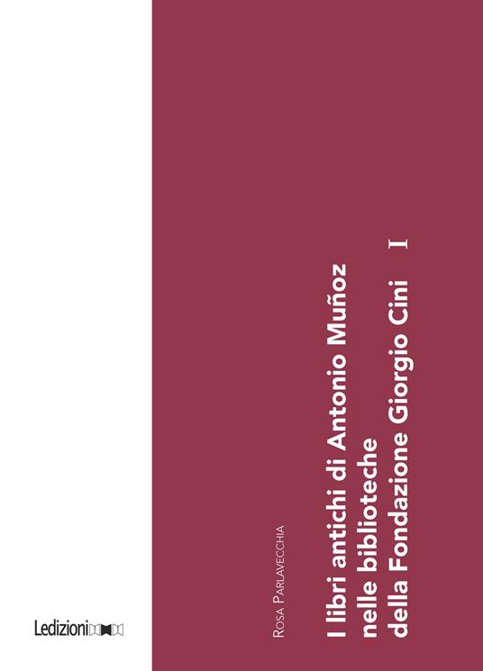 I libri antichi di Antonio Muñoz nelle biblioteche della Fondazione Giorgio Cini. Vol. 1 - Rosa Parlavecchia - copertina