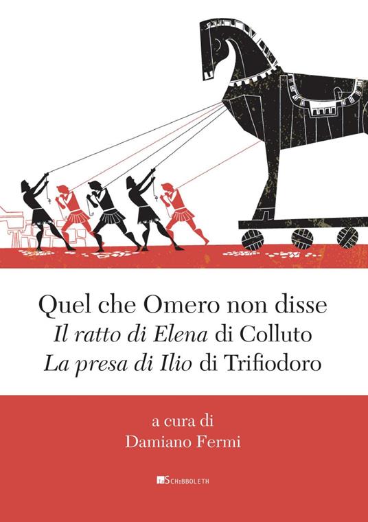 Quel che Omero non disse. «Il ratto di Elena» di Colluto e «La presa di Ilio» di Trifiodoro - Poeta Colluto,Poeta Trifiodoro - copertina