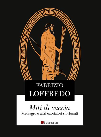 Miti di caccia. Meleagro e altri cacciatori sfortunati - Fabrizio Loffredo - copertina