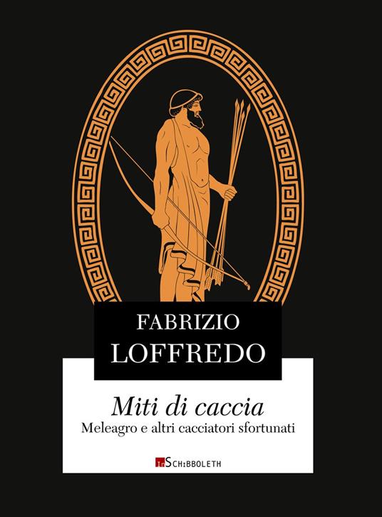 Miti di caccia. Meleagro e altri cacciatori sfortunati - Fabrizio Loffredo - copertina