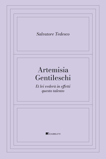 Artemisia Gentileschi. Et lei vederà in effetti questo talento - Salvatore Tedesco - copertina
