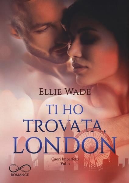 Ti ho trovata, London. Cuori imperfetti. Vol. 1 - Ellie Wade - copertina