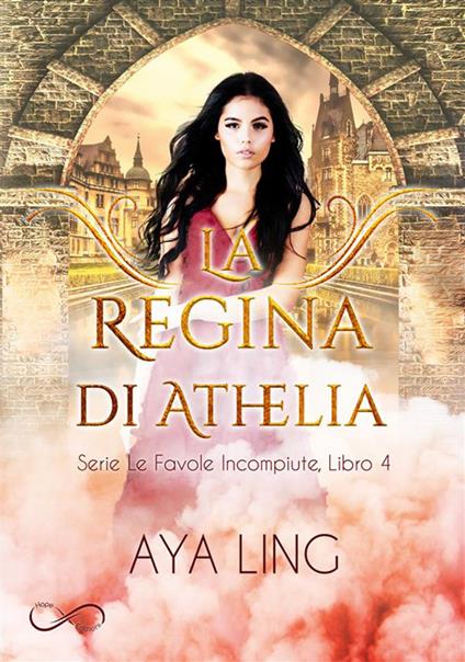 La regina di Athelia. Le favole incompiute. Vol. 4 - Aya Ling - ebook
