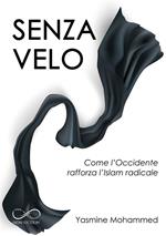 Senza velo. Come l'Occidente rafforza l'Islam radicale