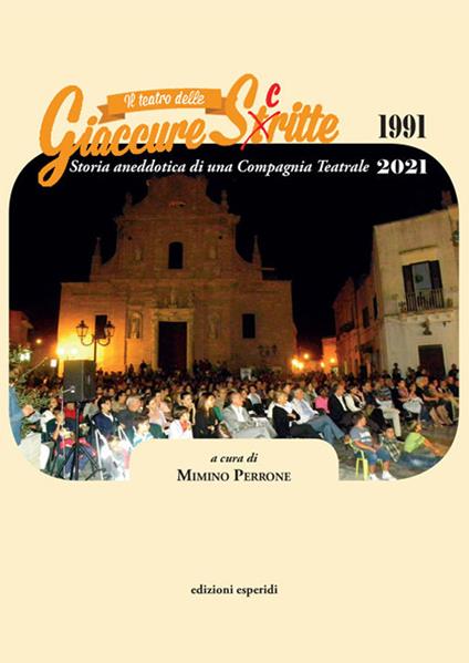 Il teatro delle Giaccure Sc(t)ritte. Storia aneddotica di una compagnia teatrale 1991-2021 - copertina