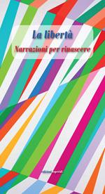 La libertà. Narrazioni per rinascere