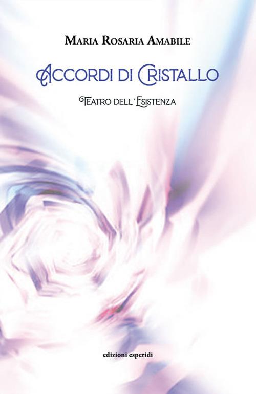 Accordi di cristallo. Teatro dell'esistenza - Maria Rosaria Amabile - copertina