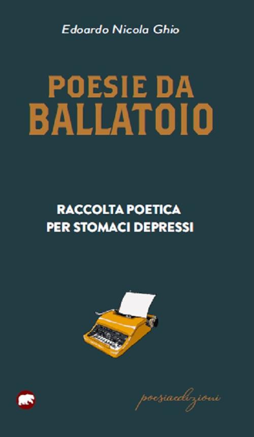 Poesie da ballatoio. Raccolta poetica per stomaci depressi - Edoardo Nicola Ghio - copertina