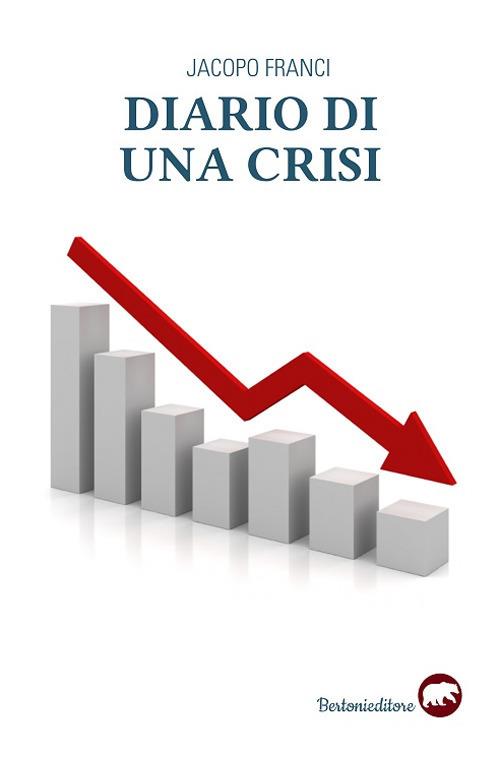 Diario di una crisi. Il racconto della più grande crisi finanziaria del nostro tempo - Jacopo Franci - copertina