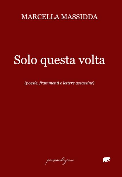 Solo questa volta. (poesie, frammenti e lettere assassine) - Marcella Massidda - copertina