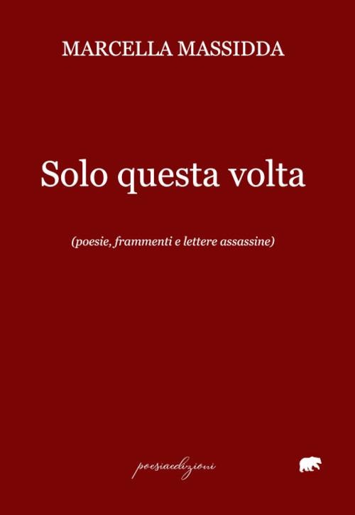 Solo questa volta. (poesie, frammenti e lettere assassine) - Marcella Massidda - copertina