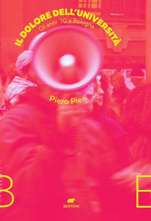Il dolore dell’università. Gli anni ‘70 a Bologna - Piero Pieri - copertina