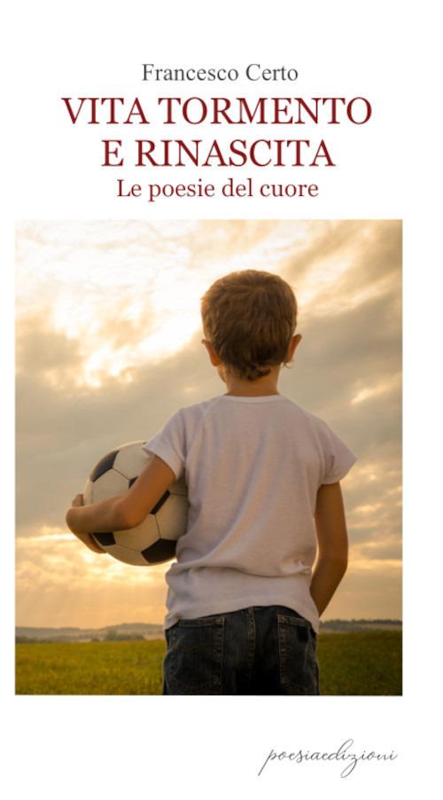 Vita tormento e rinascita. Le poesie del cuore - Francesco Certo - copertina