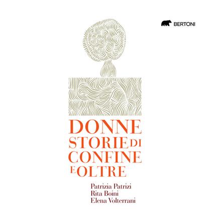 Donne. Storie di confine e oltre - Patrizia Patrizi,Rita Boini,Elena Volterrani - copertina