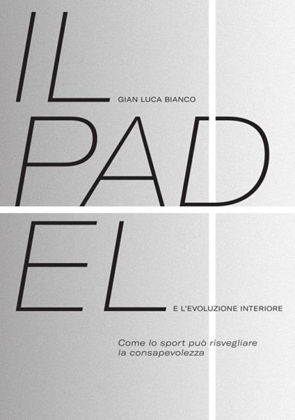 Il padel e l'evoluzione interiore. Come lo sport può risvegliare la consapevolezza - Gian Luca Bianco - copertina