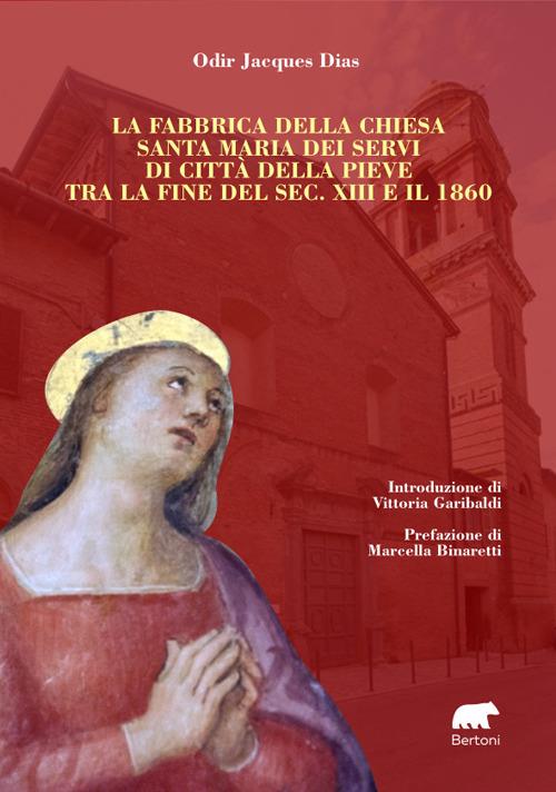 La fabbrica della chiesa Santa Maria dei Servi di Città della Pieve tra la fine del sec. XIII e il 1860 - Jacques Dias Odir - copertina