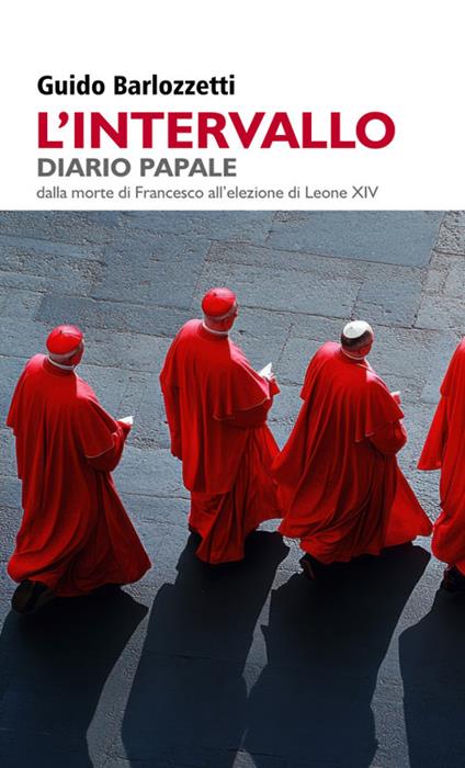 L'intervallo. Diario Papale. Dalla morte di Francesco all’elezione di Leone XIV - Guido Barlozzetti - copertina