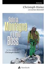Solo la montagna è il mio boss. La vita estrema di Christoph Hainz