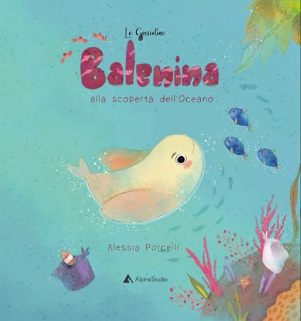 Balenina alla scoperta dell'oceano. Ediz. a colori - Alessia Porcelli - copertina