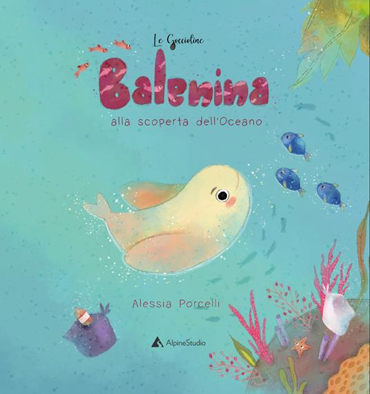 Balenina alla scoperta dell'oceano. Ediz. a colori - Alessia Porcelli - copertina