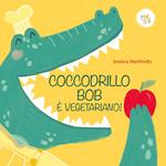 Coccodrillo Bob è vegetariano! Ediz. a colori