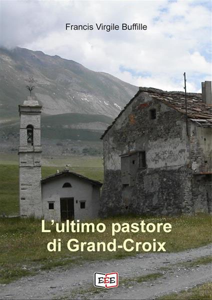 L' ultimo pastore di Grand-Croix - Francis Buffille,Lidia Castrini - ebook