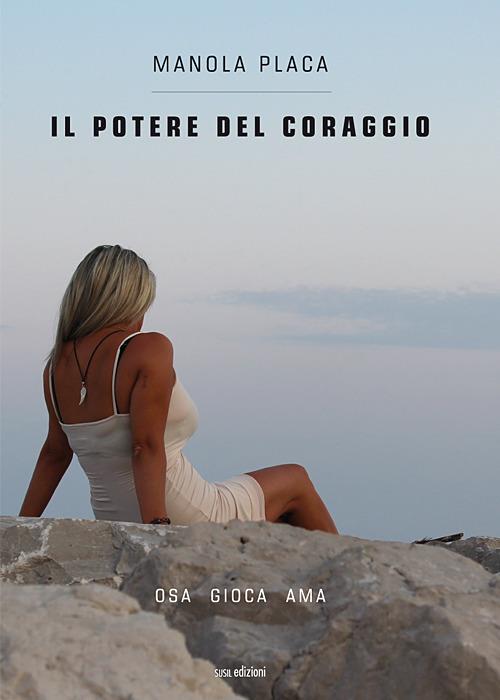 Il potere del coraggio. Osa gioca ama - Manola Placa - copertina