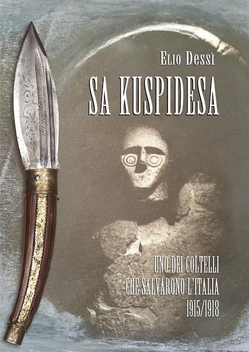 Sa kuspidesa. Uno dei coltelli che salvarono l'Italia. 1915/1918 - Elio Dessì - copertina