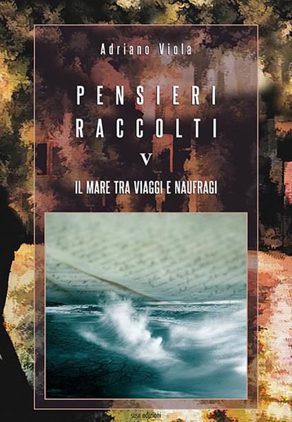 Pensieri raccolti. Vol. 5: Il mare tra viaggi e naufragi - Adriano Viola - copertina